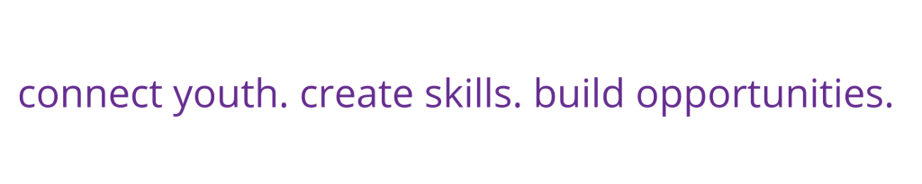 connect youth. create skills. build opportunities. connect youth. create skills. build opportunities.